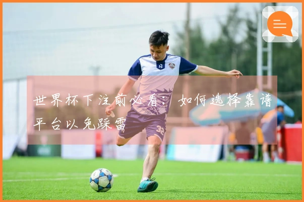 世界杯下注前必看：如何选择靠谱平台以免踩雷
